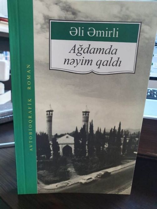 Əli Əmirlinin “Ağdamda nəyim qaldı” romanı çapdan çıxıb