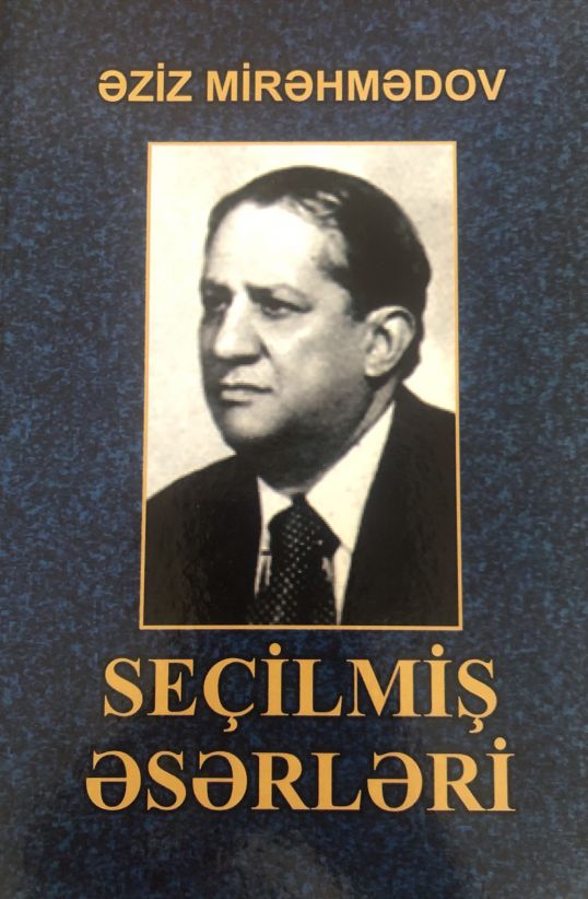 Əziz Mirəhmədovun “Seçilmiş əsərləri” çap olunub Əziz Mirəhmədovun “Seçilmiş əsərləri” çap olunub
