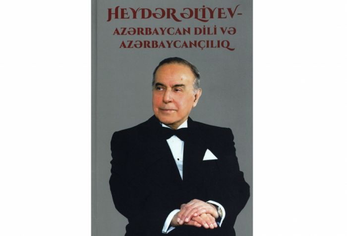 Ulu Öndər ruhuna ehtiram - “Heydər Əliyev – Azərbaycan dili və azərbaycançılıq” kitabı haqqında Ulu Öndər ruhuna ehtiram - “Heydər Əliyev – Azərbaycan dili və azərbaycançılıq” kitabı haqqında