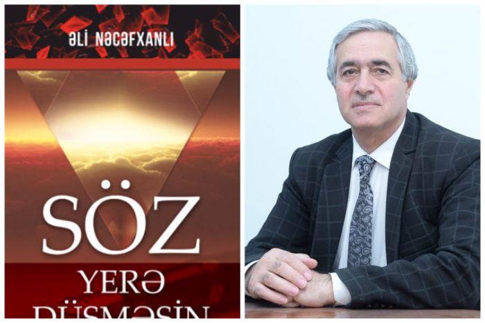 Söz yerə  düşməyən yerdə - Sərvaz Hüseynoğlu Əli Nəcəfxanlının kitabı haqqında yazır